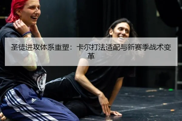 圣徒进攻体系重塑：卡尔打法适配与新赛季战术变革