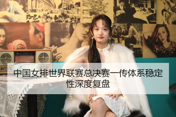 中国女排世界联赛总决赛一传体系稳定性深度复盘