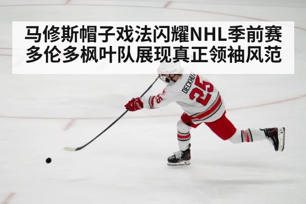 马修斯帽子戏法闪耀NHL季前赛 多伦多枫叶队展现真正领袖风范